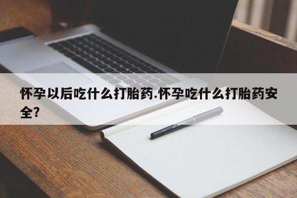 正品打胎药私人微信怀孕以后吃什么打胎药.怀孕吃什么打胎药安全？