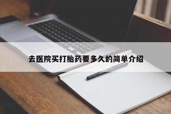 正品打胎药私人微信去医院买打胎药要多久的简单介绍