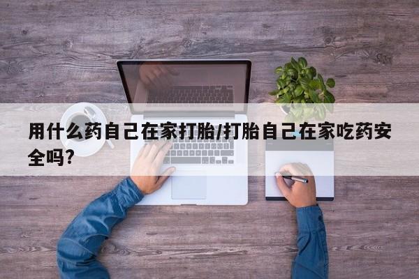 正品打胎药私人微信用什么药自己在家打胎/打胎自己在家吃药安全吗?