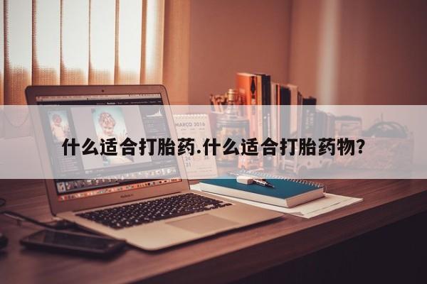 正品打胎药私人微信什么适合打胎药.什么适合打胎药物？