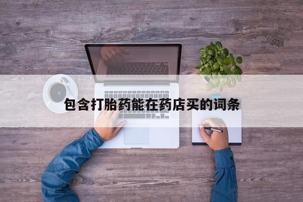 正品打胎药私人微信包含打胎药能在药店买的词条