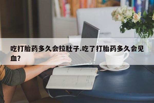 正品打胎药私人微信吃打胎药多久会拉肚子.吃了打胎药多久会见血？