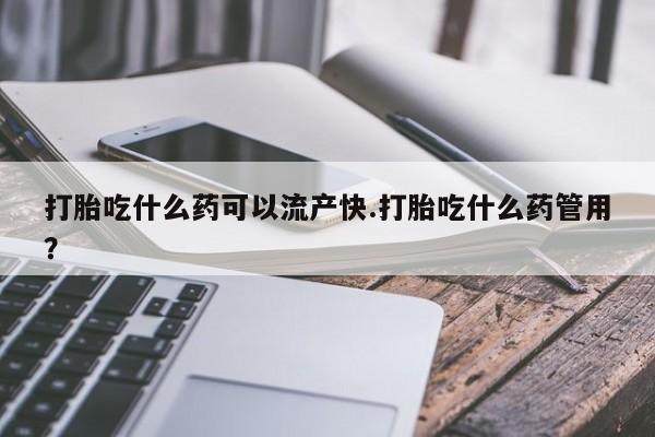 正品打胎药私人微信打胎吃什么药可以流产快.打胎吃什么药管用？