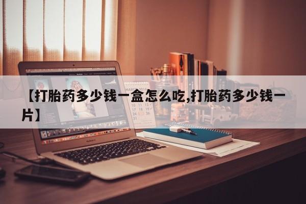 正品打胎药私人微信【打胎药多少钱一盒怎么吃,打胎药多少钱一片】
