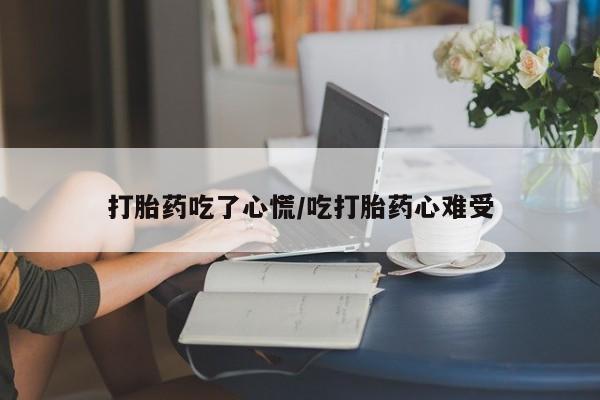 正品打胎药私人微信打胎药吃了心慌/吃打胎药心难受